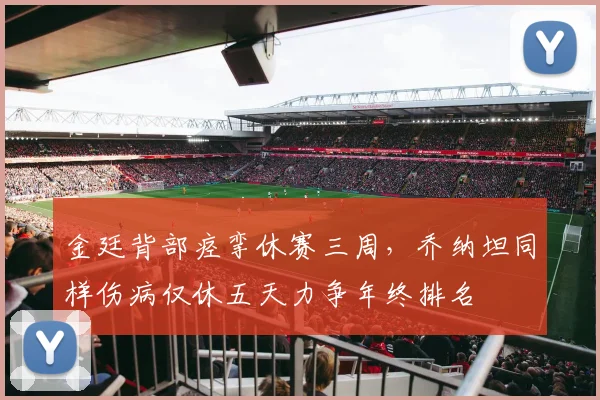 金廷背部痉挛休赛三周，乔纳坦同样伤病仅休五天力争年终排名